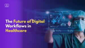 The Future of Digital Workflows in Healthcare